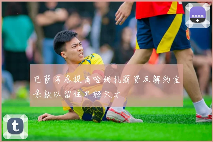 巴萨考虑提高哈姆扎薪资及解约金条款以留住年轻天才